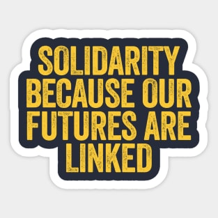 Solidarity Because Our Futures Are Linked Sticker